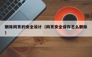 克孜勒苏柯尔克孜删除网页的安全设计（网页安全保存怎么删除）