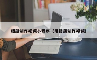 克孜勒苏柯尔克孜相册制作视频小程序（用相册制作视频）